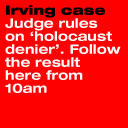 Irving case Judge rules on `holocaust denier'. Follow the result here from  10am 