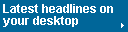 Latest headlines on your desktop